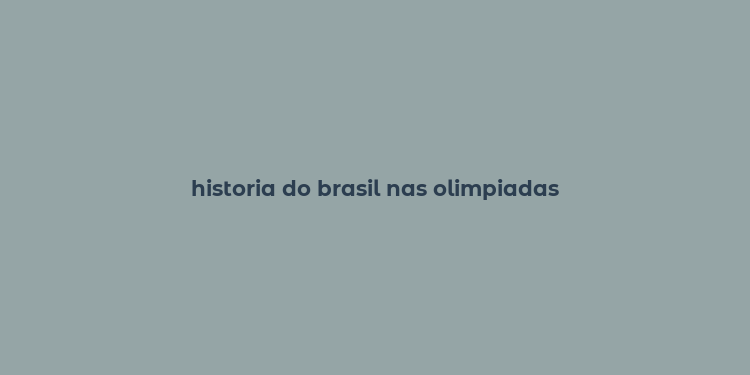 historia do brasil nas olimpiadas