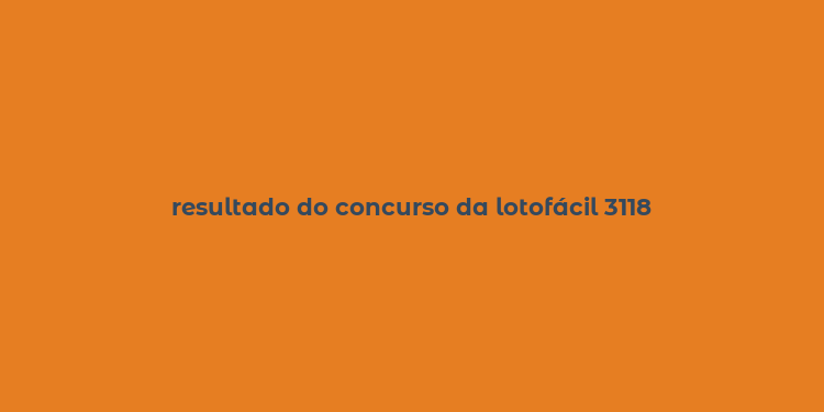 resultado do concurso da lotofácil 3118