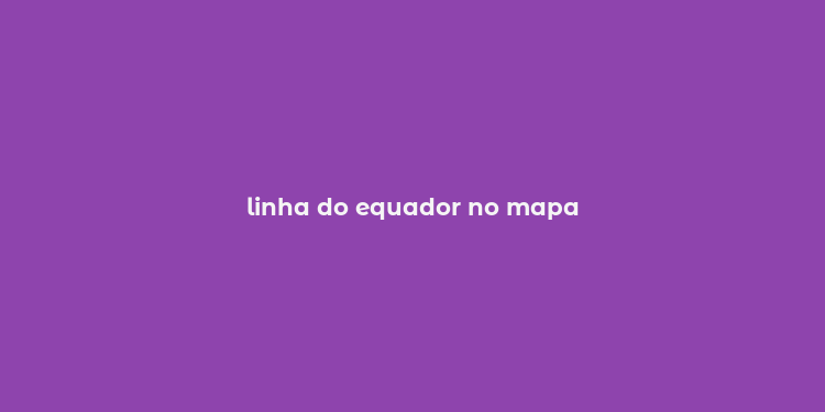 linha do equador no mapa