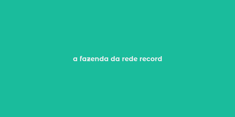 a fazenda da rede record