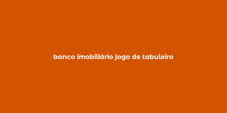 banco imobiliário jogo de tabuleiro