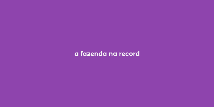 a fazenda na record