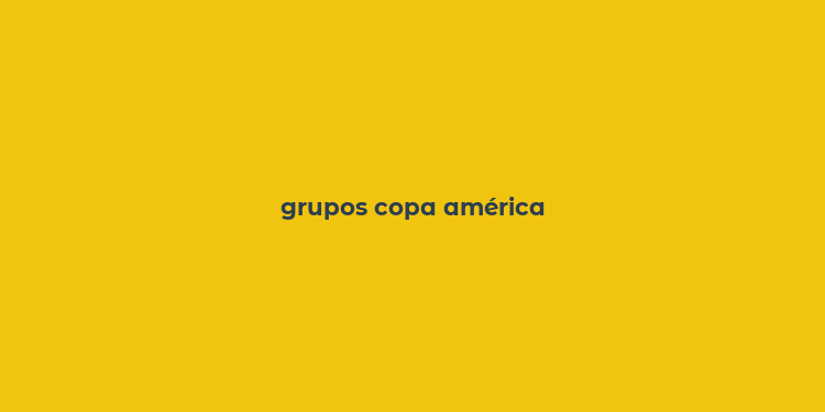 grupos copa américa