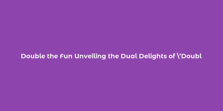 Double the Fun Unveiling the Dual Delights of ’Double’ in Gaming