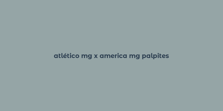 atlético mg x america mg palpites