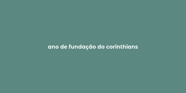 ano de fundação do corinthians