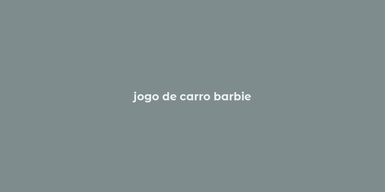 jogo de carro barbie