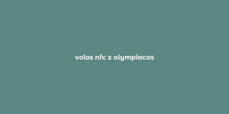 volos nfc x olympiacos