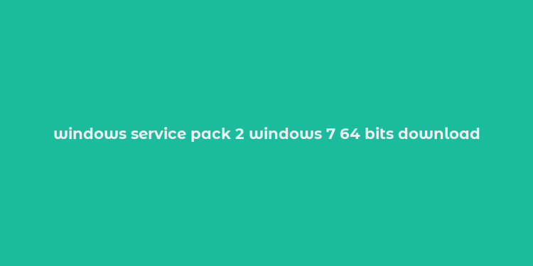 windows service pack 2 windows 7 64 bits download