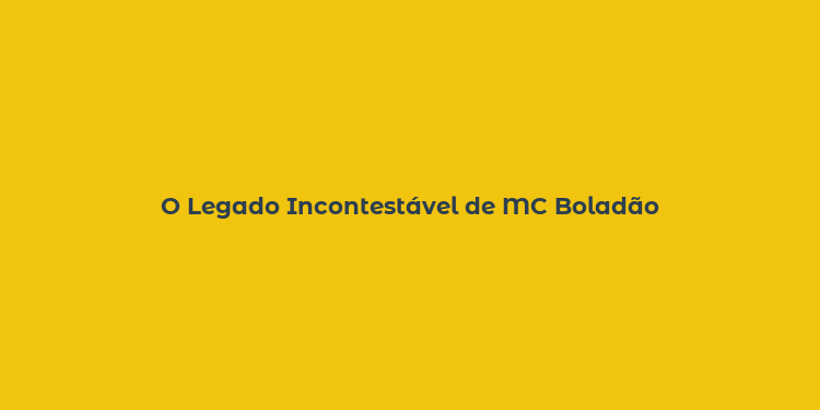 O Legado Incontestável de MC Boladão