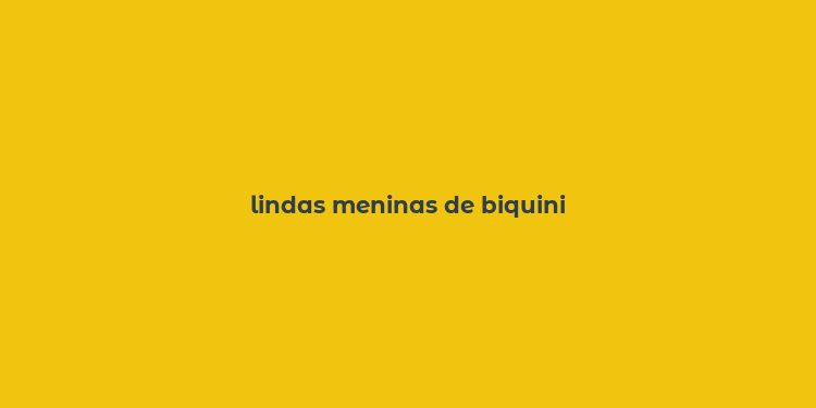 lindas meninas de biquini