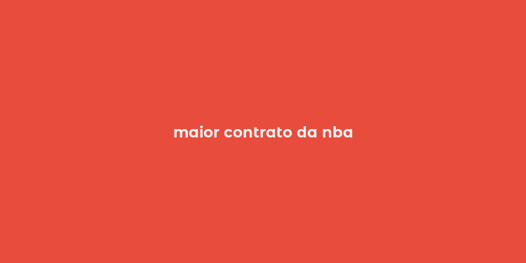 maior contrato da nba