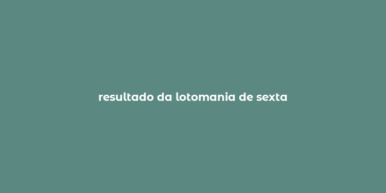 resultado da lotomania de sexta