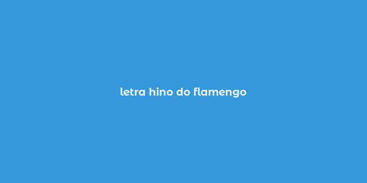 letra hino do flamengo