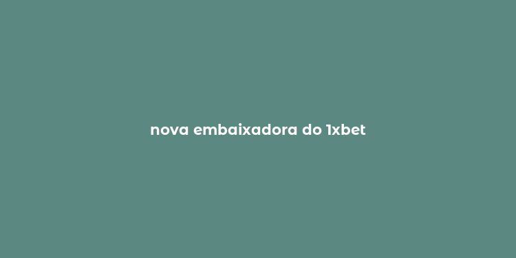 nova embaixadora do 1xbet