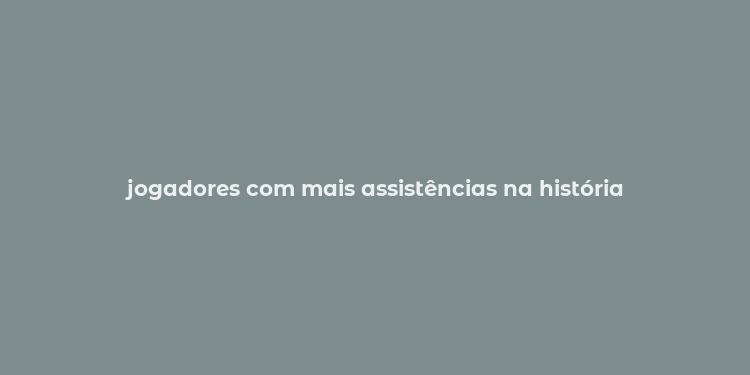 jogadores com mais assistências na história