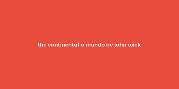 the continental o mundo de john wick