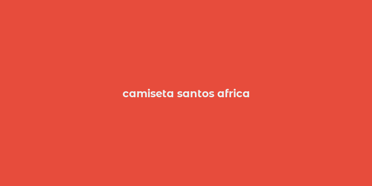 camiseta santos africa