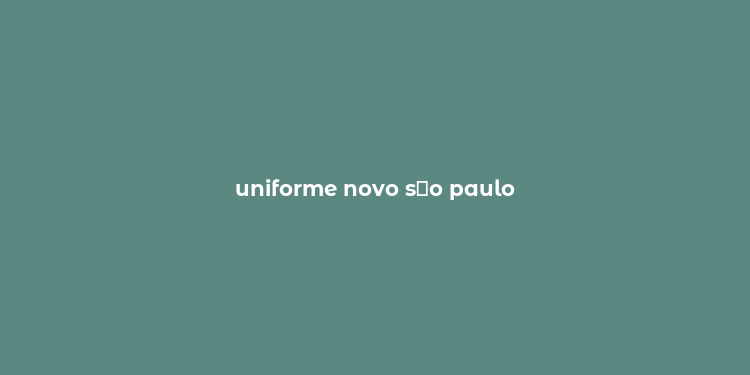 uniforme novo s？o paulo