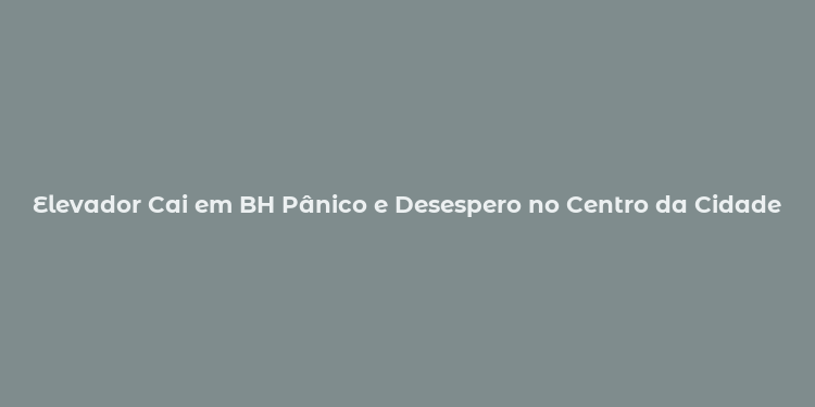 Elevador Cai em BH Pânico e Desespero no Centro da Cidade