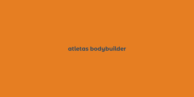 atletas bodybuilder