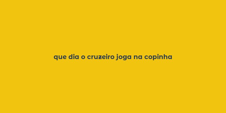 que dia o cruzeiro joga na copinha