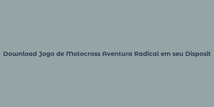 Download Jogo de Motocross Aventura Radical em seu Dispositivo