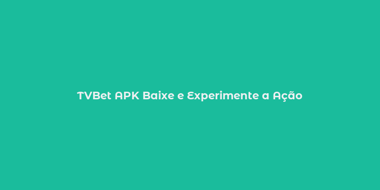 TVBet APK Baixe e Experimente a Ação