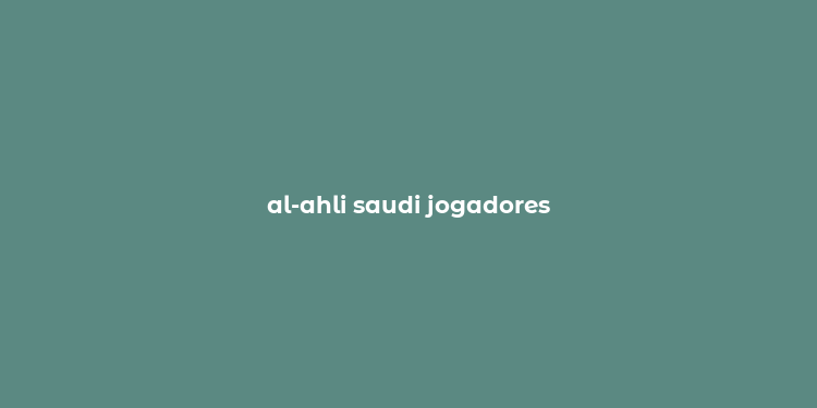 al-ahli saudi jogadores