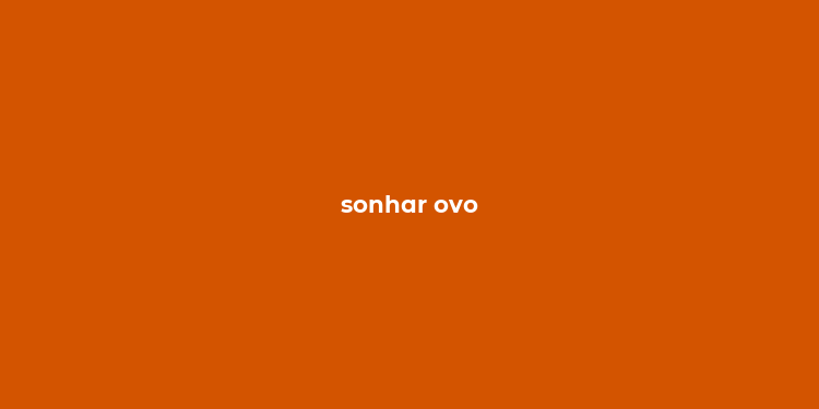 sonhar ovo