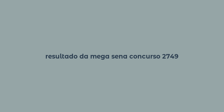 resultado da mega sena concurso 2749