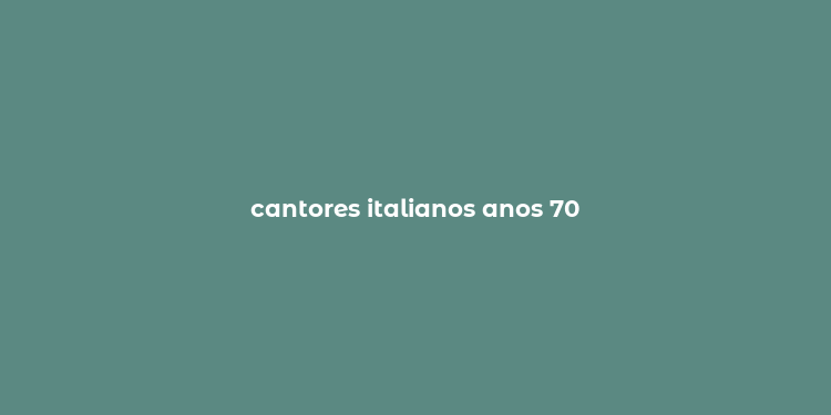 cantores italianos anos 70