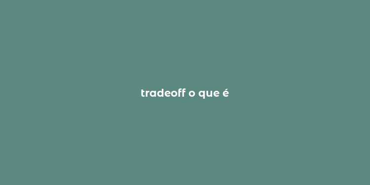 tradeoff o que é