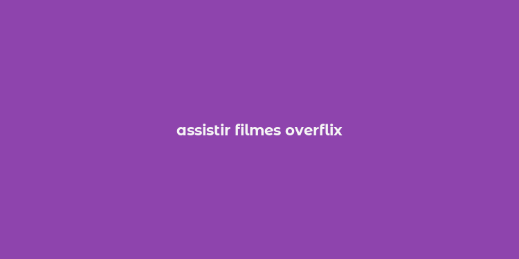 assistir filmes overflix