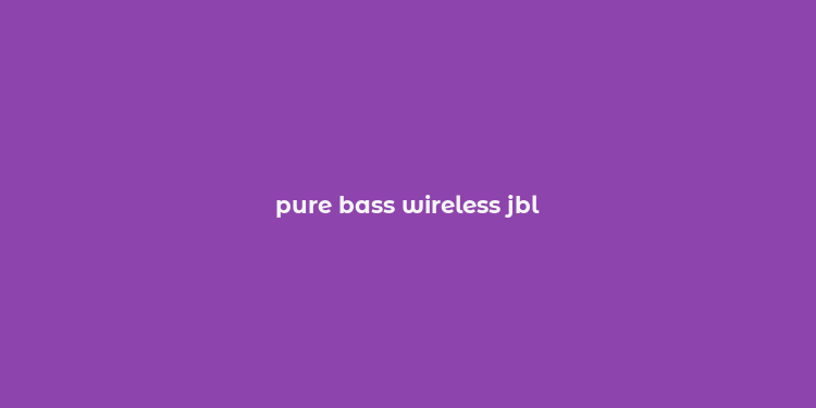 pure bass wireless jbl