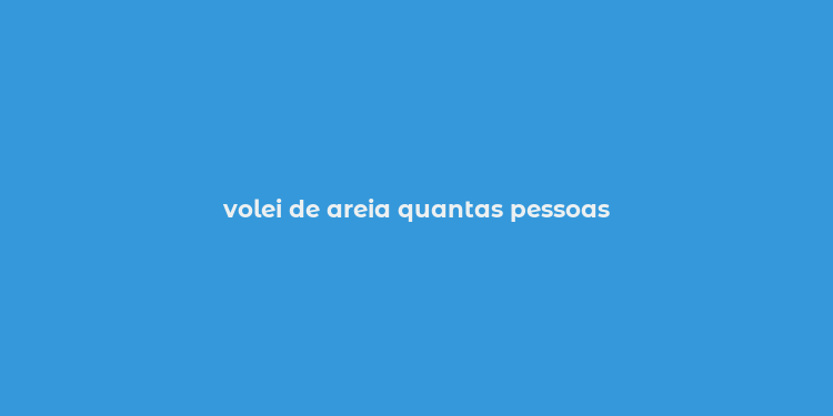 volei de areia quantas pessoas