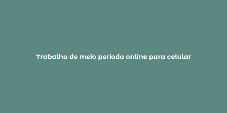 Trabalho de meio período online para celular