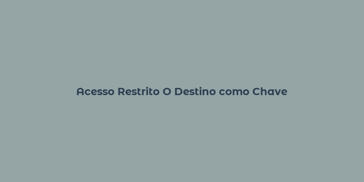 Acesso Restrito O Destino como Chave