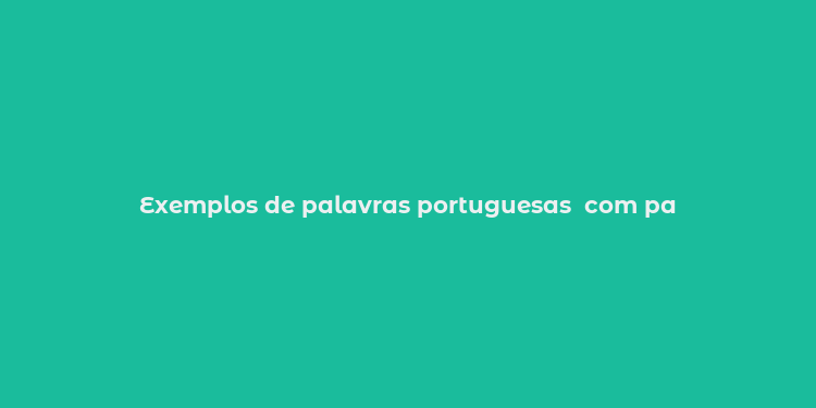 Exemplos de palavras portuguesas  com pa