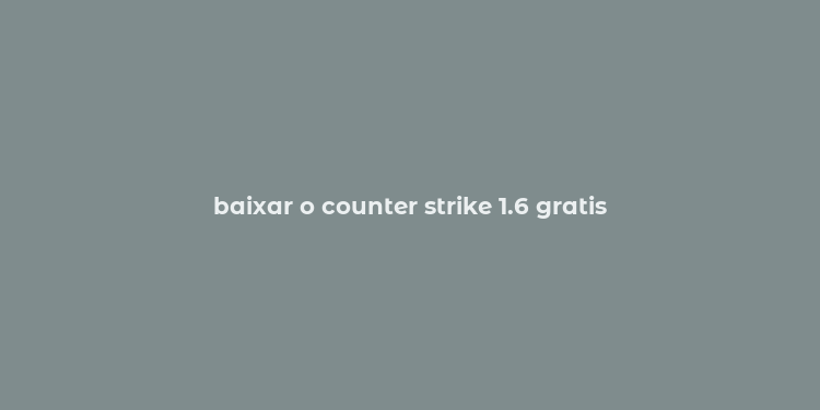 baixar o counter strike 1.6 gratis