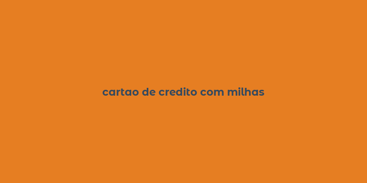 cartao de credito com milhas