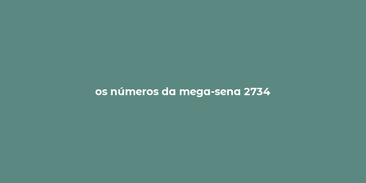 os números da mega-sena 2734