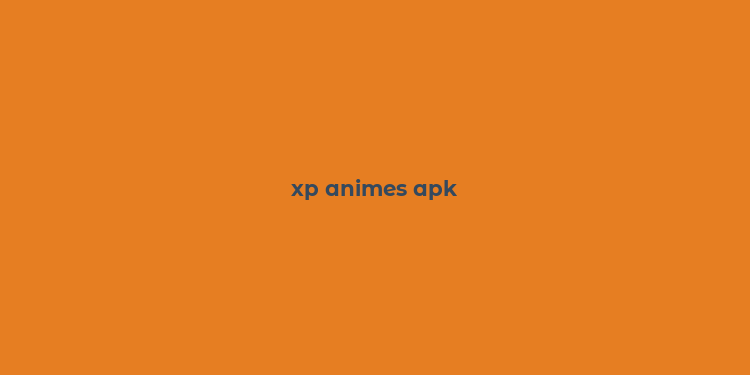 xp animes apk