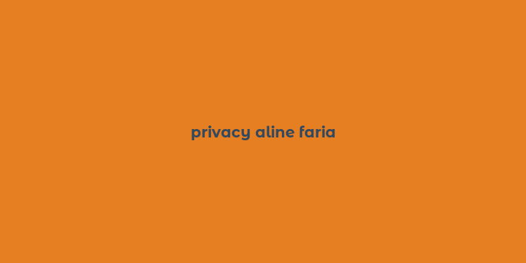 privacy aline faria