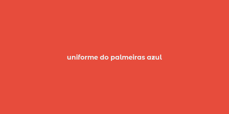 uniforme do palmeiras azul