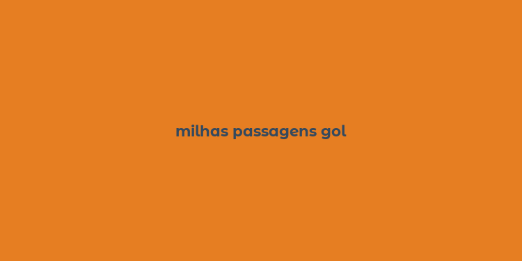 milhas passagens gol