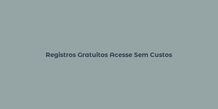 Registros Gratuitos Acesse Sem Custos