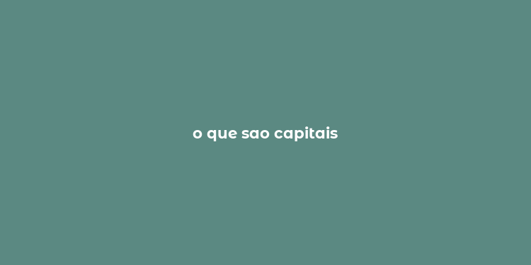 o que sao capitais