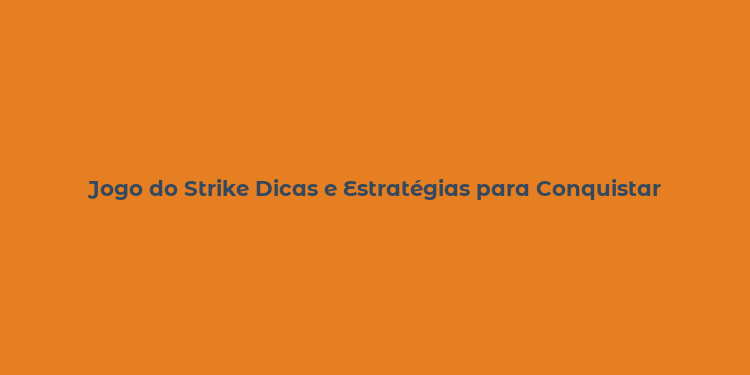 Jogo do Strike Dicas e Estratégias para Conquistar