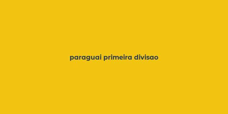 paraguai primeira divisao